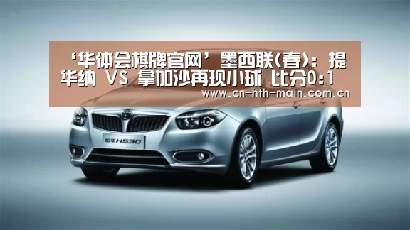 ‘华体会棋牌官网’墨西联(春): 提华纳 VS 拿加沙再现小球 比分0:1